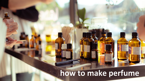 How to Make Perfume: A Complete Expert Guide for Beginners how to make perfume